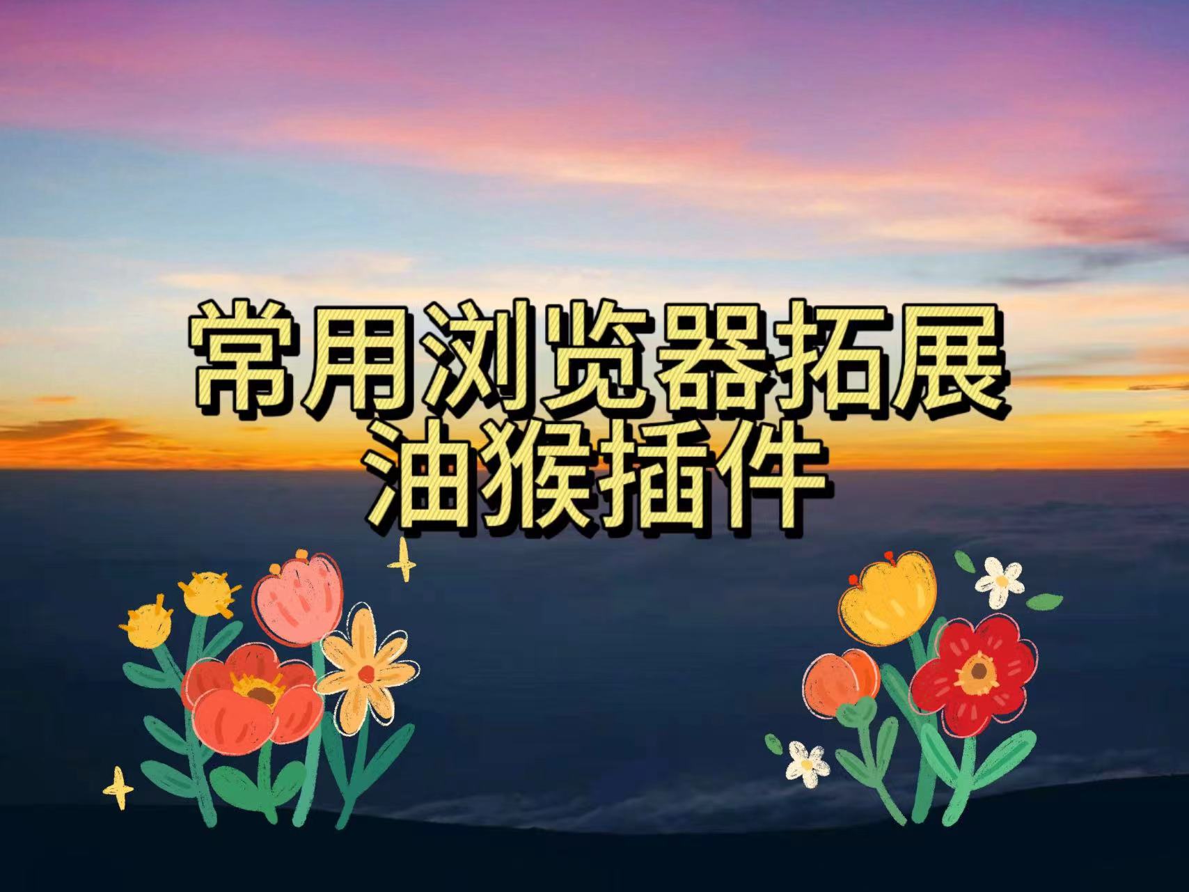 油猴插件_安装流程与扩展推荐(设计网VIP/网课助手/视讯VIP等)-小花严选