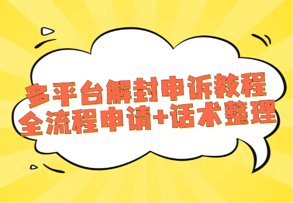 多平台解封申诉教程_全流程申请+话术整理-小花严选