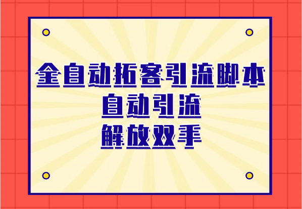 全自动拓客引流脚本_多功能合集/自动引流/解放双手-小花严选