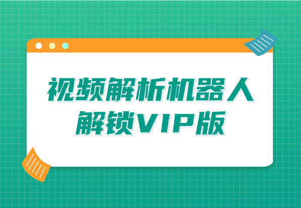 视频解析机器人_解锁VIP版（支持50+视频平台去水印）-小花严选