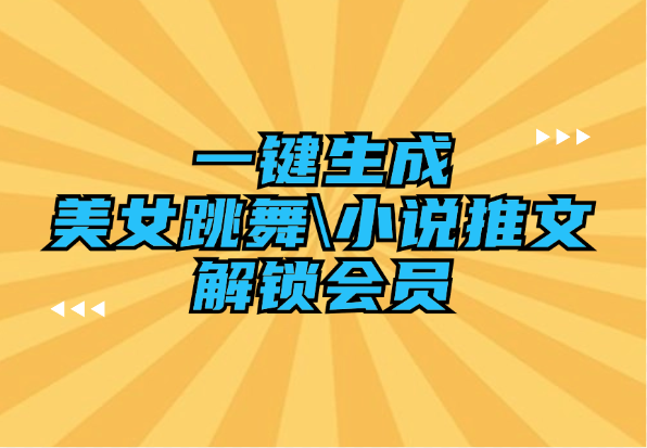 速成片 一键生成美女跳舞 小说推文 解锁会员-小花严选