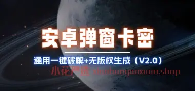 安卓弹窗卡密_通用一键破解教程（V2.0）-小花严选