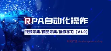 RPA自动化操作_视频留言采集+商品采集+操作学习（V1.0）-小花严选